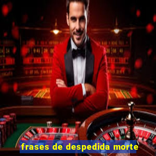 frases de despedida morte